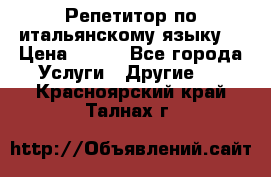 Репетитор по итальянскому языку. › Цена ­ 600 - Все города Услуги » Другие   . Красноярский край,Талнах г.